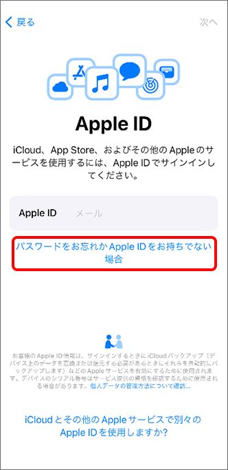 「Apple ID」で「パスワードをお忘れか Apple ID をお持ちでない場合」をタップ