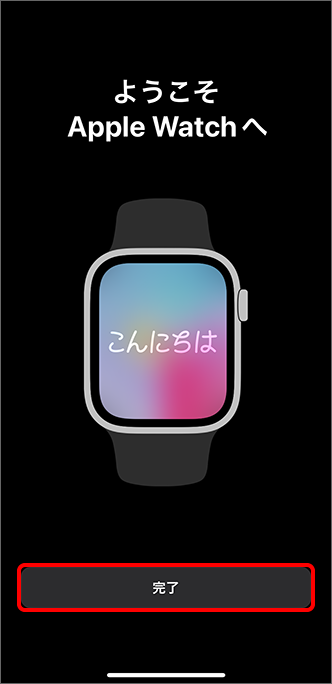 「ようこそApple Watch へ」と表示されたら「OK」をタップし、ペアリング完了