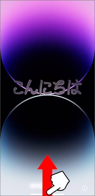 「こんにちは」の画面が表示されていたら、下端を上にスワイプ