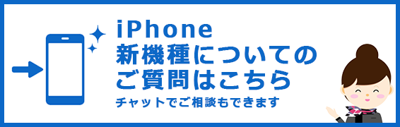 iPhone 新機種についてのご質問はこちら チャットでご相談もできます